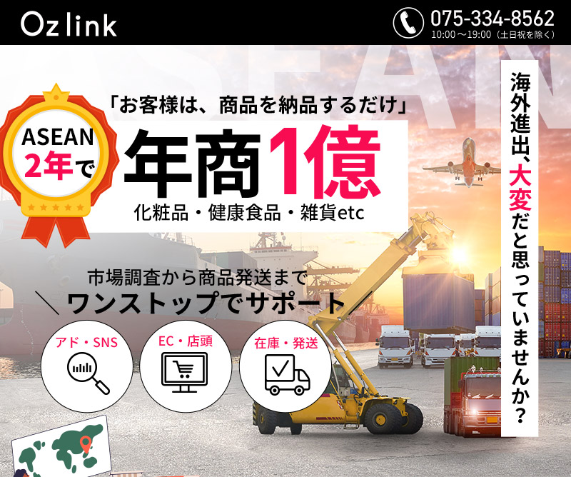 ASEAN2年で年商1億の実績をもつOzlinkが、お客様の海外進出を市場調査から商品発送までワンストップでサポート！お客様は商品を納品するだけでOK！